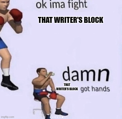 damn got hands | THAT WRITER'S BLOCK; THAT WRITER'S BLOCK | image tagged in damn got hands | made w/ Imgflip meme maker