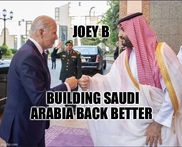 BSABB | JOEY B; BUILDING SAUDI ARABIA BACK BETTER | image tagged in biden meet mbs,joe biden,saudi arabia | made w/ Imgflip meme maker