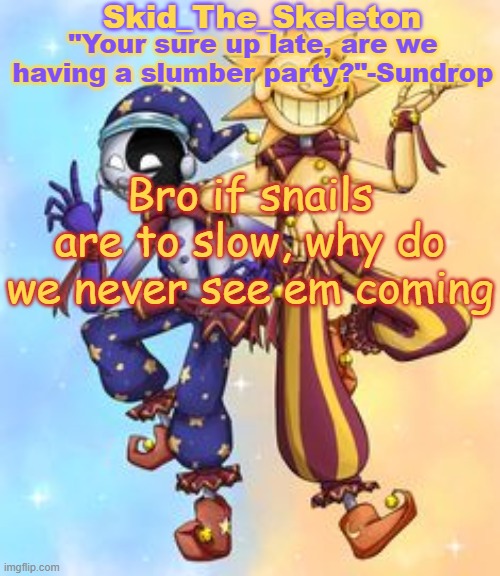 how tho | Bro if snails are to slow, why do we never see em coming | image tagged in skid's sun and moon temp | made w/ Imgflip meme maker