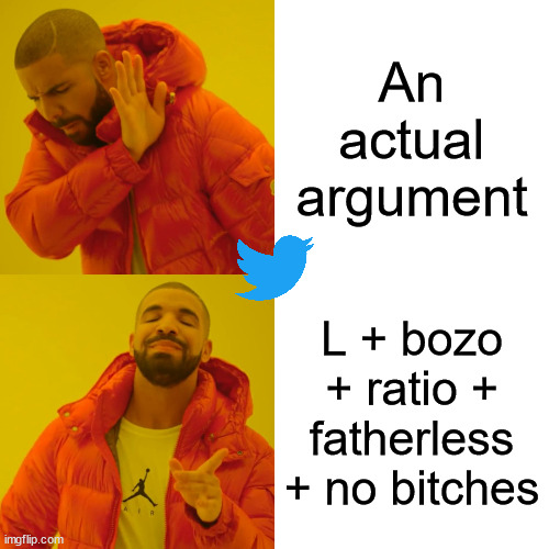 Twitter is so pathetic | An actual argument; L + bozo + ratio + fatherless + no bitches | image tagged in memes,drake hotline bling | made w/ Imgflip meme maker