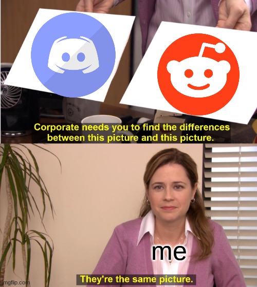 discord and reddit | me | image tagged in memes,they're the same picture | made w/ Imgflip meme maker