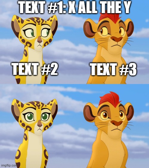 Kion and Fuli Side-Eye (Link and example in comments) | TEXT #1: X ALL THE Y; TEXT #2; TEXT #3 | image tagged in kion and fuli side-eye,the lion guard | made w/ Imgflip meme maker