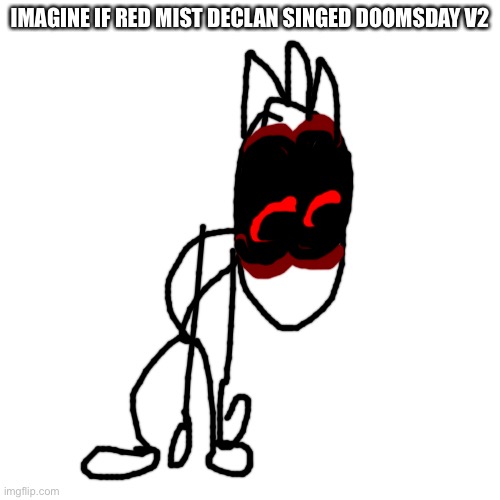 Blank Transparent Square | IMAGINE IF RED MIST DECLAN SINGED DOOMSDAY V2 | image tagged in memes,blank transparent square | made w/ Imgflip meme maker