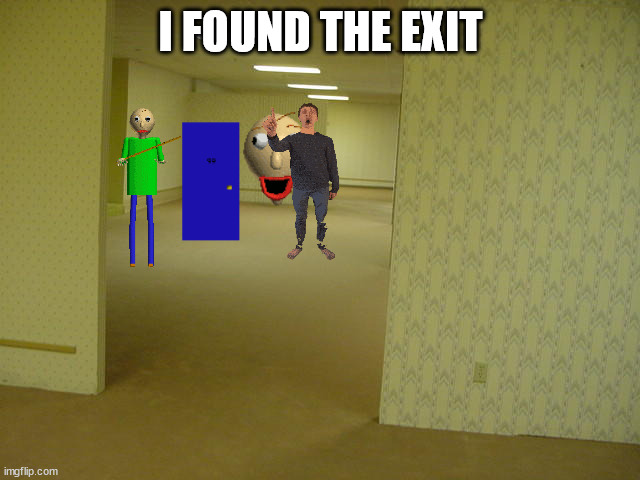 The Backrooms | I FOUND THE EXIT | image tagged in the backrooms | made w/ Imgflip meme maker