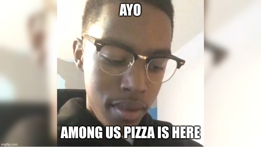 ayo the pizza here! | AYO AMONG US PIZZA IS HERE | image tagged in ayo the pizza here | made w/ Imgflip meme maker