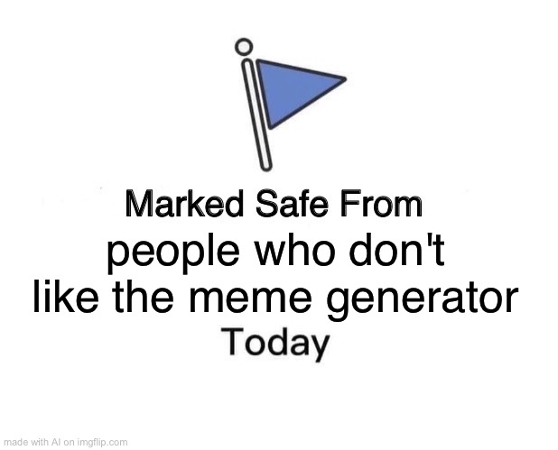 Marked Safe From | people who don't like the meme generator | image tagged in memes,marked safe from | made w/ Imgflip meme maker