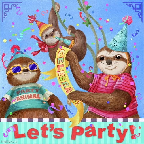 Sloth let's party | image tagged in sloth let's party | made w/ Imgflip meme maker