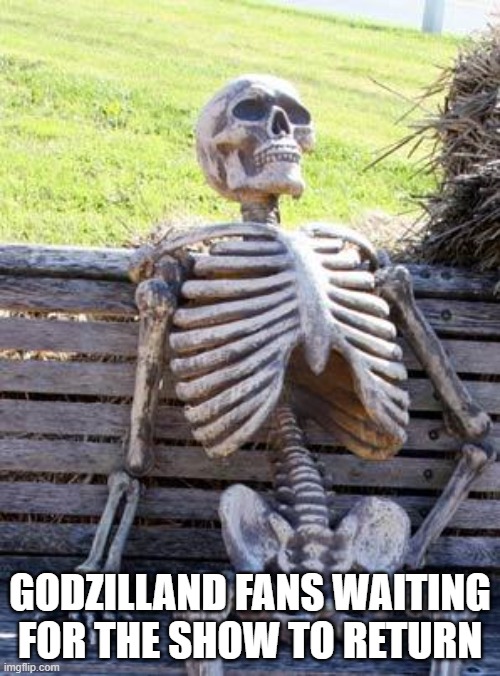 Waiting Skeleton Meme | GODZILLAND FANS WAITING FOR THE SHOW TO RETURN | image tagged in memes,waiting skeleton,GODZILLA | made w/ Imgflip meme maker