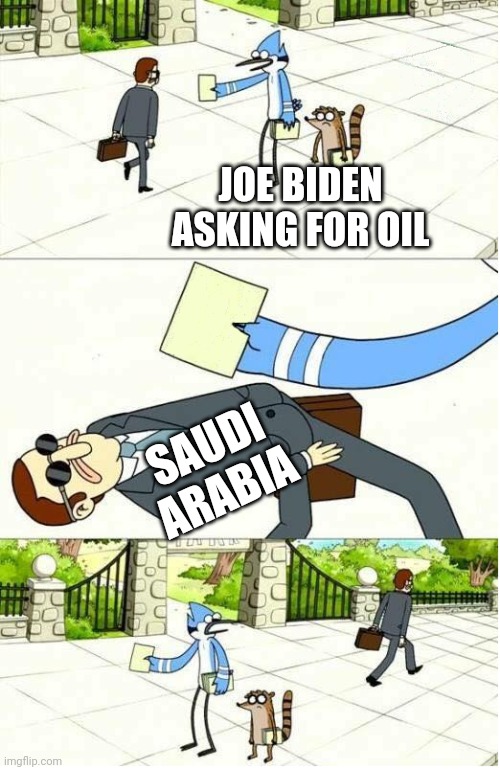 Saudi and Joe | JOE BIDEN ASKING FOR OIL; SAUDI ARABIA | image tagged in regular show,joe,liberals,economy,leftists,democrats | made w/ Imgflip meme maker