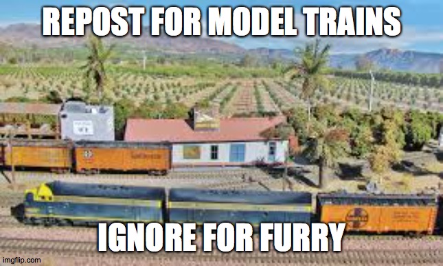 repost for model trains ignore for furry | REPOST FOR MODEL TRAINS; IGNORE FOR FURRY | made w/ Imgflip meme maker