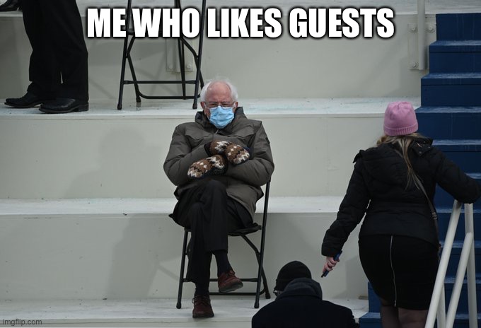 Bernie sitting | ME WHO LIKES GUESTS | image tagged in bernie sitting | made w/ Imgflip meme maker