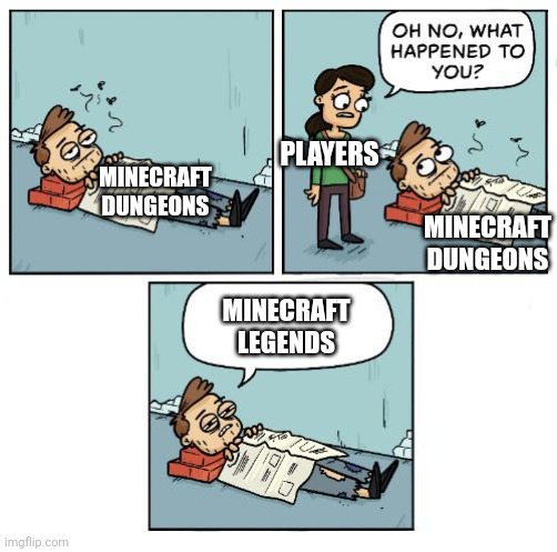 Oh no, what happened to you? | PLAYERS; MINECRAFT DUNGEONS; MINECRAFT DUNGEONS; MINECRAFT LEGENDS | image tagged in oh no what happened to you | made w/ Imgflip meme maker