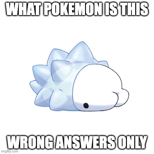 WHAT POKEMON IS THIS; WRONG ANSWERS ONLY | image tagged in stop reading the tags | made w/ Imgflip meme maker