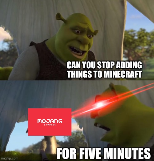 Image Title | CAN YOU STOP ADDING THINGS TO MINECRAFT; FOR FIVE MINUTES | image tagged in shrek for five minutes | made w/ Imgflip meme maker