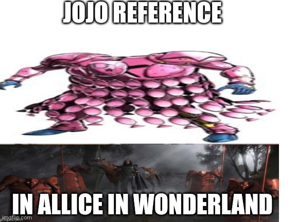 Alice in wonderland | JOJO REFERENCE; IN ALLICE IN WONDERLAND | image tagged in alice in wonderland,jojo's bizarre adventure | made w/ Imgflip meme maker