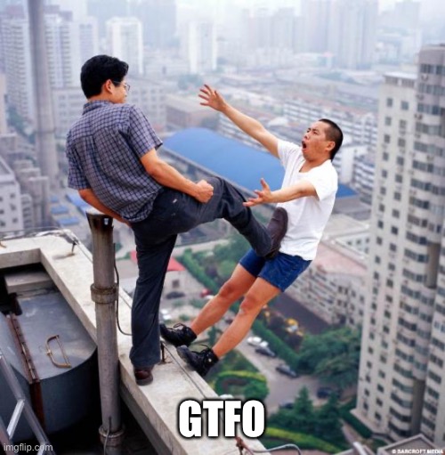 Gtfo | GTFO | image tagged in gtfo | made w/ Imgflip meme maker