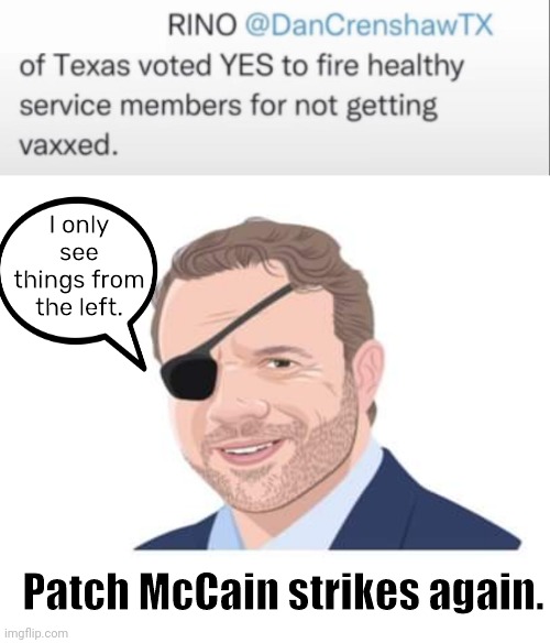 Patch McCain strikes again | I only see things from the left. Patch McCain strikes again. | image tagged in blank white template | made w/ Imgflip meme maker