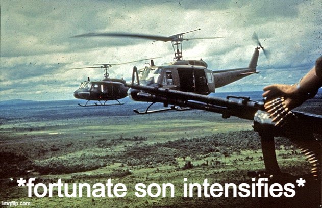 *fortunate son intensifies* | made w/ Imgflip meme maker