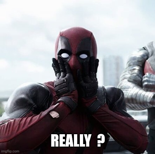 Deadpool Surprised Meme | REALLY  ? | image tagged in memes,deadpool surprised | made w/ Imgflip meme maker