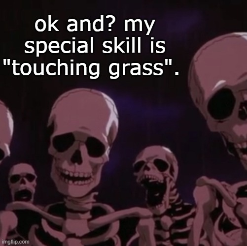 roasting skeletons | ok and? my special skill is "touching grass". | image tagged in roasting skeletons | made w/ Imgflip meme maker