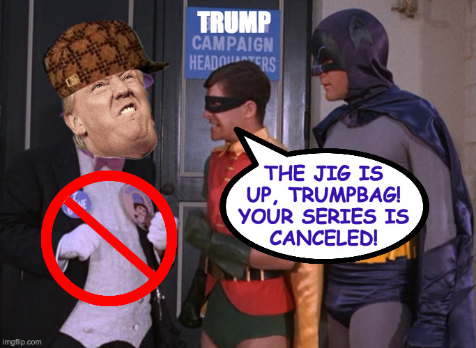 TRUMP THE JIG IS
UP, TRUMPBAG!
YOUR SERIES IS
CANCELED! | made w/ Imgflip meme maker