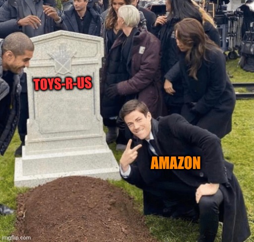 It's sad | TOYS-R-US; AMAZON | image tagged in grant gustin over grave,toys r us,amazon,childhood,memes,rip | made w/ Imgflip meme maker