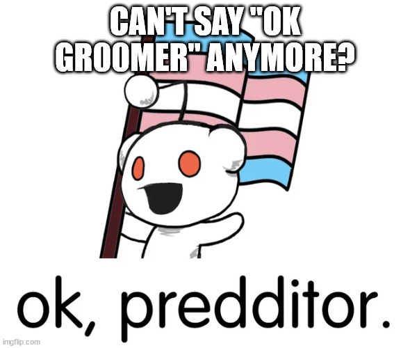 CAN'T SAY "OK GR00MER" ANYMORE? | made w/ Imgflip meme maker