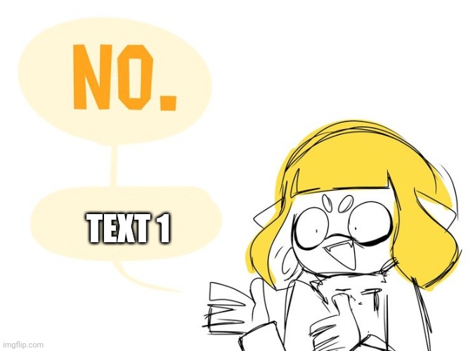 One more and I'm done (link in comments) | TEXT 1 | image tagged in no | made w/ Imgflip meme maker