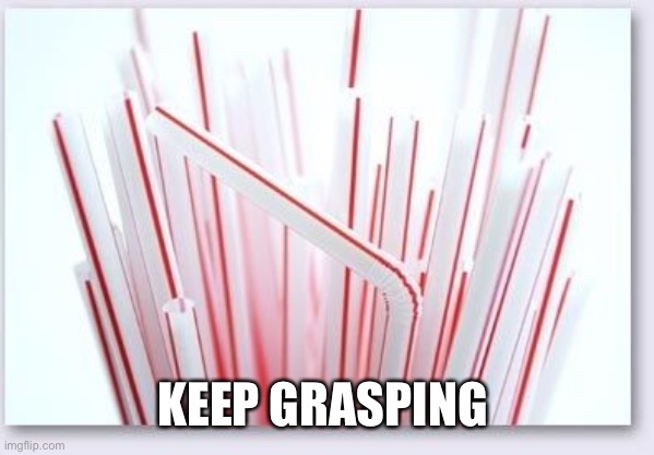 Straws | KEEP GRASPING | image tagged in straws | made w/ Imgflip meme maker