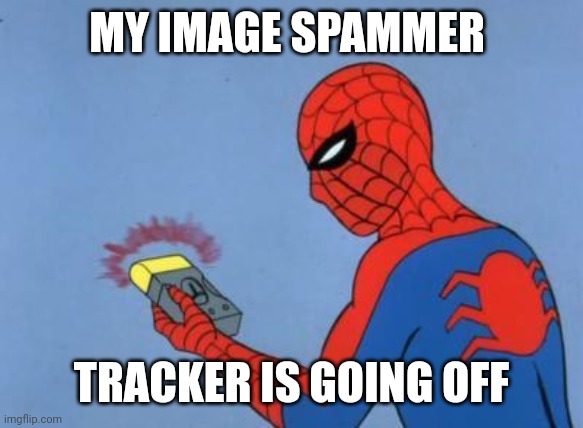spiderman detector | MY IMAGE SPAMMER TRACKER IS GOING OFF | image tagged in spiderman detector | made w/ Imgflip meme maker