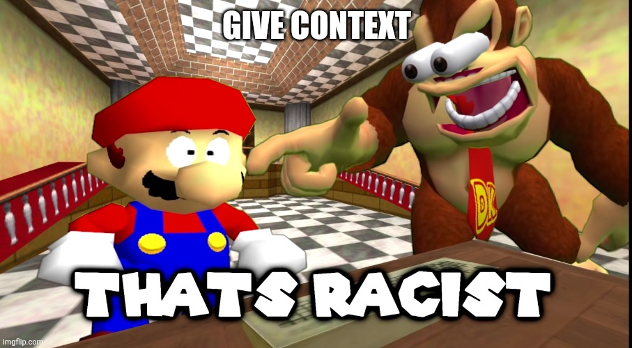 DK says that's racist | GIVE CONTEXT | image tagged in dk says that's racist | made w/ Imgflip meme maker