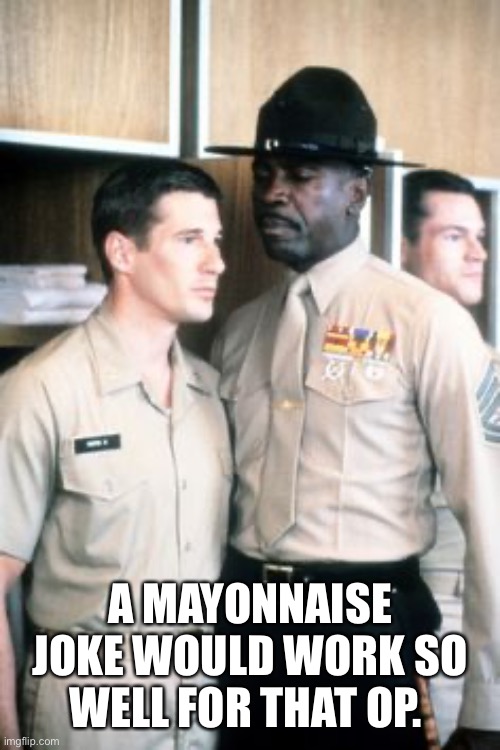 A MAYONNAISE JOKE WOULD WORK SO WELL FOR THAT OP. | made w/ Imgflip meme maker