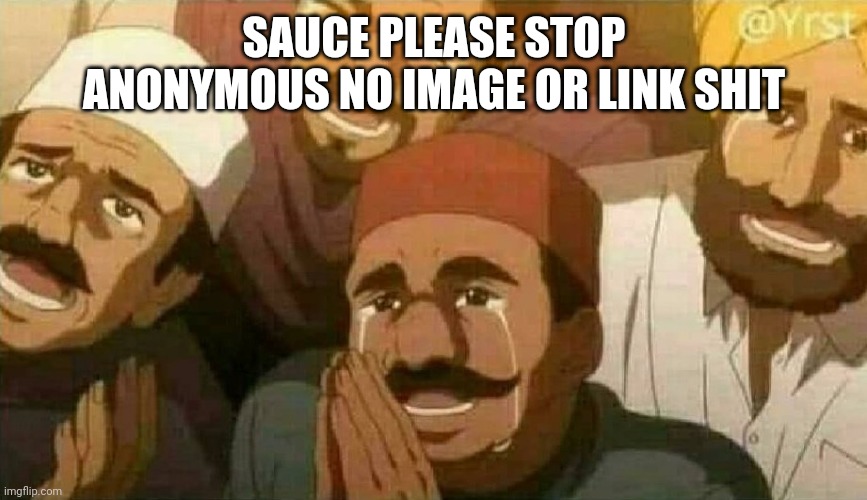 Please bro please, it hurts | SAUCE PLEASE STOP ANONYMOUS NO IMAGE OR LINK SHIT | image tagged in bas karo bhai | made w/ Imgflip meme maker