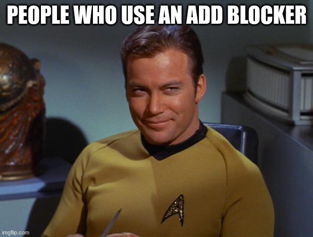 Kirk Smirk | PEOPLE WHO USE AN ADD BLOCKER | image tagged in kirk smirk | made w/ Imgflip meme maker