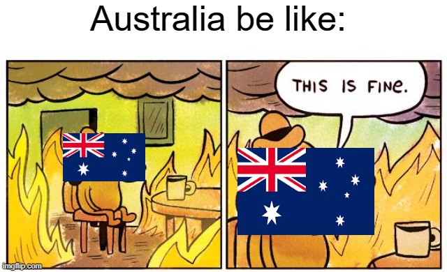 aaustralia be like: | Australia be like: | image tagged in memes,this is fine | made w/ Imgflip meme maker