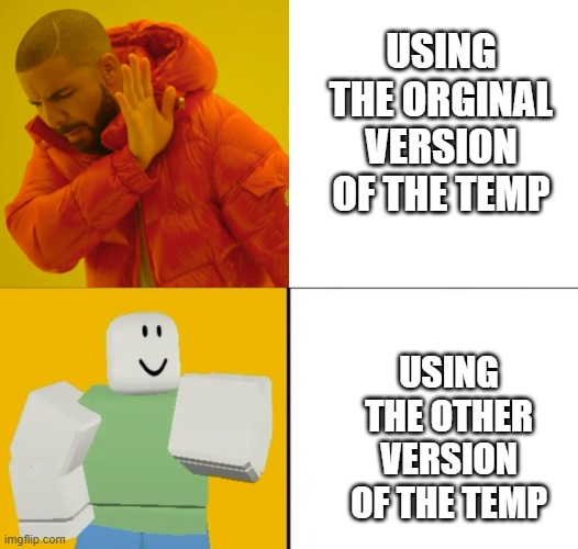 USING THE ORGINAL VERSION OF THE TEMP; USING THE OTHER VERSION OF THE TEMP | image tagged in memes,drake hotline bling | made w/ Imgflip meme maker