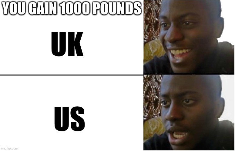 Memes that make my weight increase |  YOU GAIN 1000 POUNDS; UK; US | image tagged in disappointed black guy,uk,among us,ur acting kinda sus | made w/ Imgflip meme maker