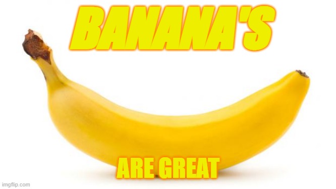 Banana | BANANA'S; ARE GREAT | image tagged in banana | made w/ Imgflip meme maker
