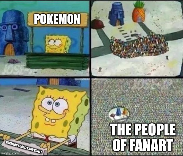 This is what everyone thinks of this game | POKEMON; THE PEOPLE OF FANART; POKEMON SCARLET AND VIOLET | image tagged in spongebob hype stand | made w/ Imgflip meme maker