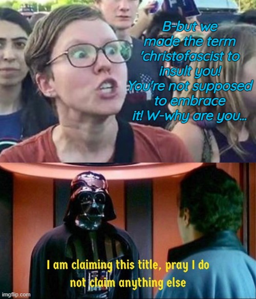 B-but we made the term 'christofascist to insult you! You're not supposed to embrace it! W-why are you... | image tagged in trigger a leftist,darth vader | made w/ Imgflip meme maker