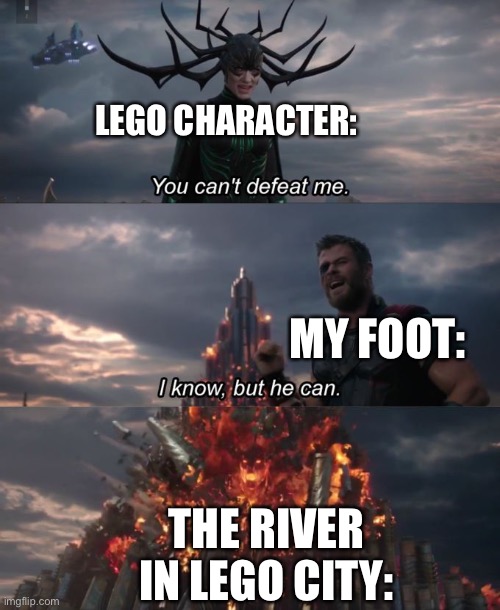 A MAN HAS FALLEN INTO THE RIVER IN LEGO CITY | LEGO CHARACTER:; MY FOOT:; THE RIVER IN LEGO CITY: | image tagged in you can't defeat me | made w/ Imgflip meme maker
