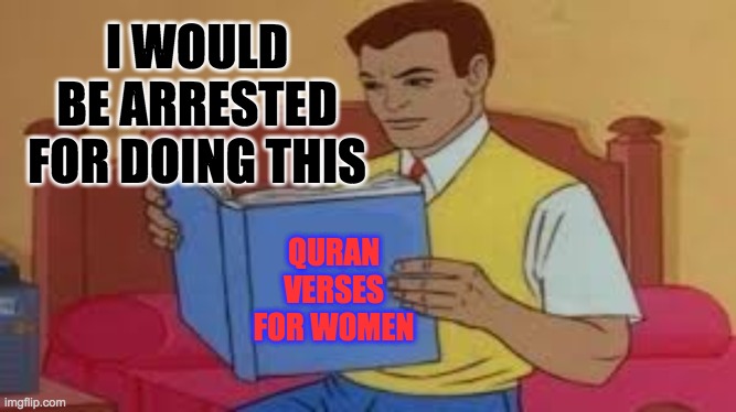 Quran Verses for Women | QURAN VERSES FOR WOMEN; I WOULD BE ARRESTED FOR DOING THIS | image tagged in quran,islam,muslims,women rights,girls,women | made w/ Imgflip meme maker