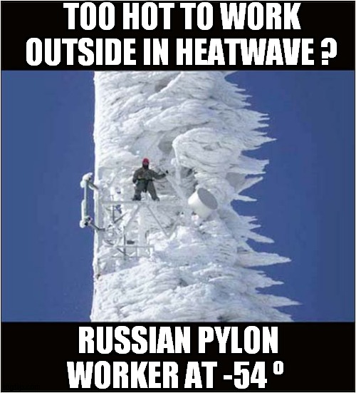 Contrast ! | TOO HOT TO WORK OUTSIDE IN HEATWAVE ? RUSSIAN PYLON WORKER AT -54 º | image tagged in heatwave,contrast,extreme cold,front page | made w/ Imgflip meme maker