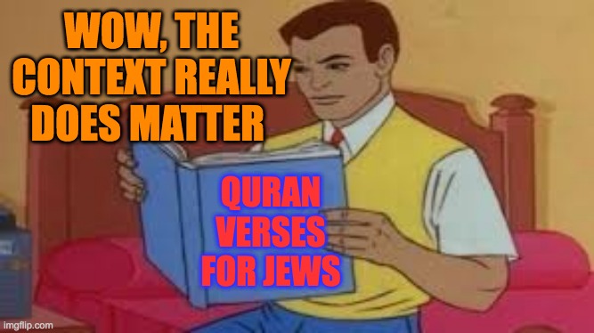 Quran Verses for Jews | WOW, THE CONTEXT REALLY DOES MATTER; QURAN VERSES FOR JEWS | image tagged in jews,quran,islam,israel jews,jewish,muslims | made w/ Imgflip meme maker