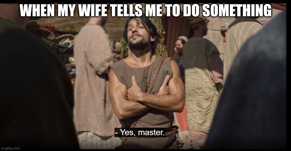 The Chosen |  WHEN MY WIFE TELLS ME TO DO SOMETHING | image tagged in the chosen | made w/ Imgflip meme maker