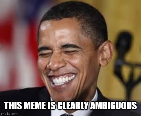 Laughing Obama | THIS MEME IS CLEARLY AMBIGUOUS | image tagged in laughing obama | made w/ Imgflip meme maker