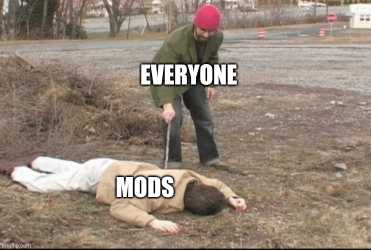 lol, you dead? | EVERYONE; MODS | image tagged in you dead | made w/ Imgflip meme maker