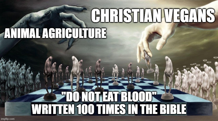 CHRISTIAN VEGANS; ANIMAL AGRICULTURE; "DO NOT EAT BLOOD" WRITTEN 100 TIMES IN THE BIBLE | made w/ Imgflip meme maker