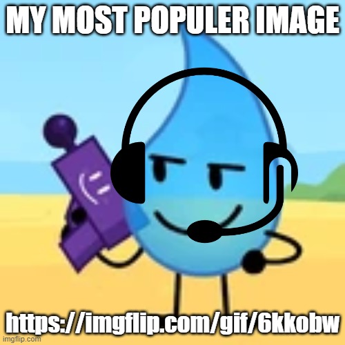 teardrop gaming | MY MOST POPULER IMAGE; https://imgflip.com/gif/6kkobw | image tagged in teardrop gaming | made w/ Imgflip meme maker