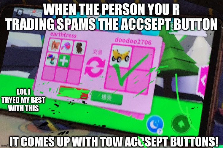 Spamming! | WHEN THE PERSON YOU R TRADING SPAMS THE ACCSEPT BUTTON; LOL I TRYED MY BEST WITH THIS; IT COMES UP WITH TOW ACCSEPT BUTTONS! | image tagged in adopt me | made w/ Imgflip meme maker